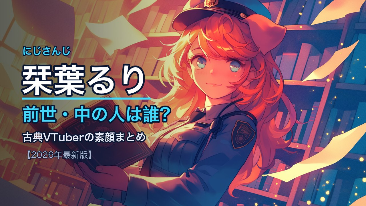 栞葉るりの前世(中の人)は誰？顔バレ・年齢・古典VTuberの素顔まとめ【2026年最新版】